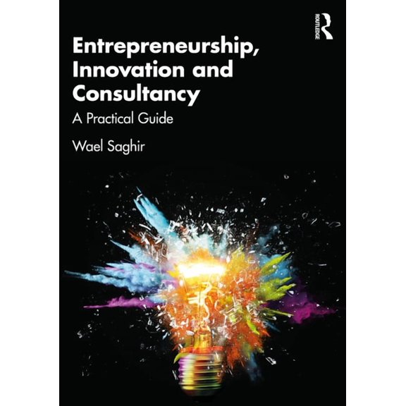 Entrepreneurship, Innovation and Consultancy: A Practical Guide, (Paperback)