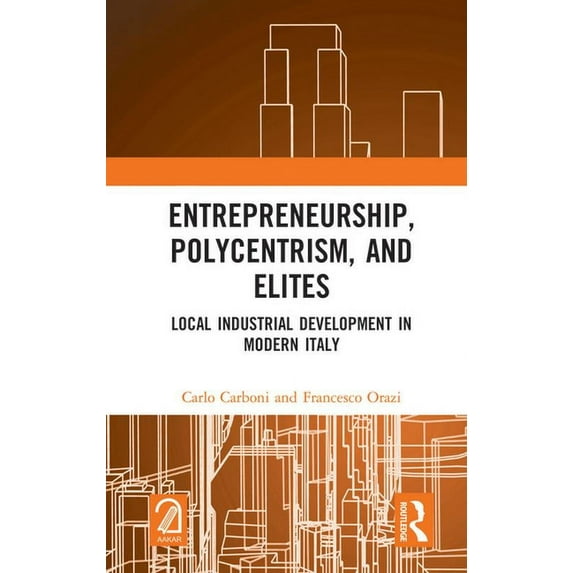 Entrepreneurship, Polycentrism, and Elites: Local Industrial Development in Modern Italy, (Hardcover)