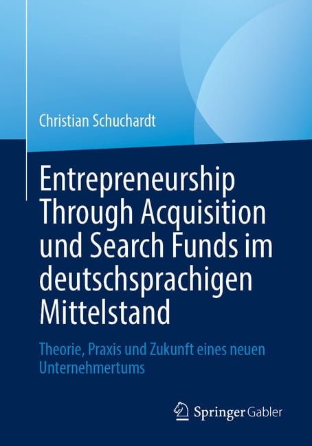 Entrepreneurship Through Acquisition Und Search Funds Im Deutschsprachigen Mittelstand: Theorie, PRAXIS Und Zukunft Eine, (Paperback)