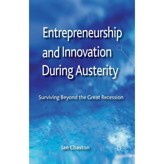 Entrepreneurship and Innovation During Austerity: Surviving Beyond the Great Recession, (Paperback)