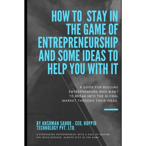 Entrepreneurship: How to stay in the game of entrepreneurship and some ideas to help you with it: A guide for budding Entrepreneurs who want to break into the global market through their ideas. (Paper