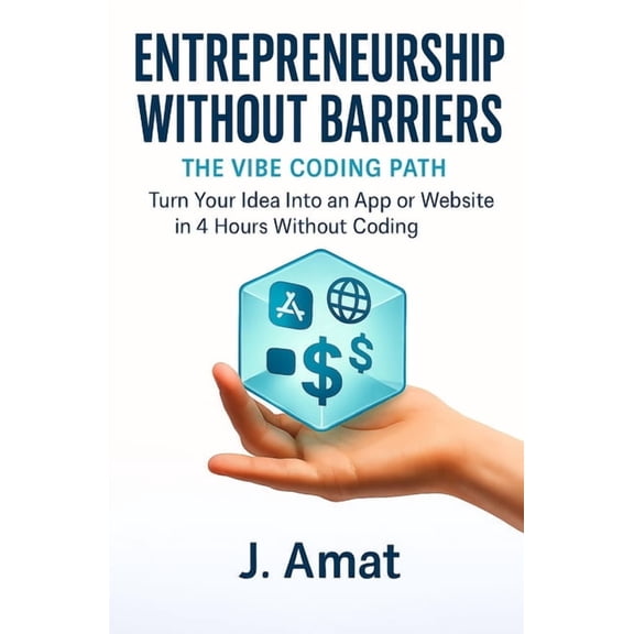 Entrepreneurship without barriers: the vibe coding path: Turn your idea into an app or website in 4h without coding, (Paperback)