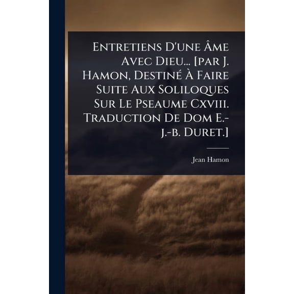 Entretiens D'une me Avec Dieu... [par J. Hamon, Destin(c) Faire Suite Aux Soliloques Sur Le, (Paperback)
