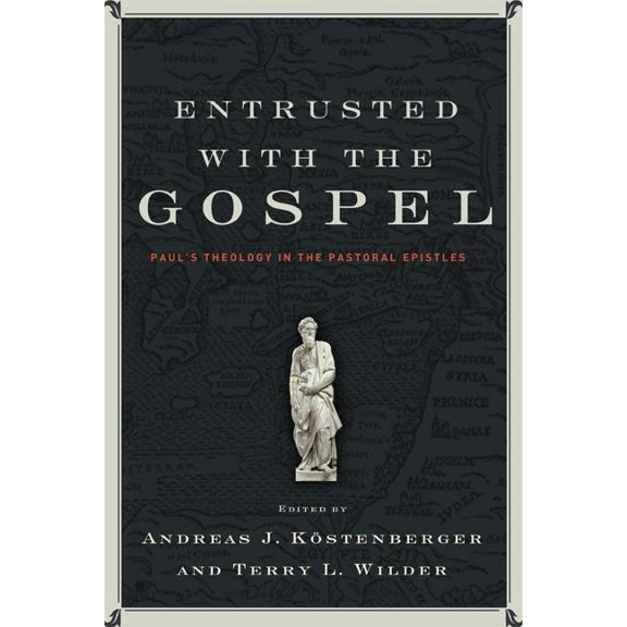 Entrusted with the Gospel : Paul's Theology in the Pastoral Epistles (Paperback)