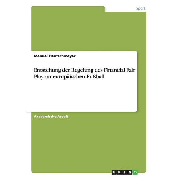 Entstehung der Regelung des Financial Fair Play im europäischen FuÃball, (Paperback)