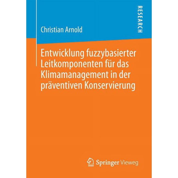 Entwicklung Fuzzybasierter Leitkomponenten FÃ¼r Das Klimamanagement in Der PrÃ¤ventiven Konservierung, (Paperback)