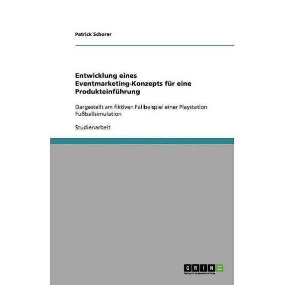 Entwicklung eines Eventmarketing-Konzepts für eine Produkteinführung : Dargestellt am fiktiven Fallbeispiel einer Playstation Fußballsimulation (Paperback)