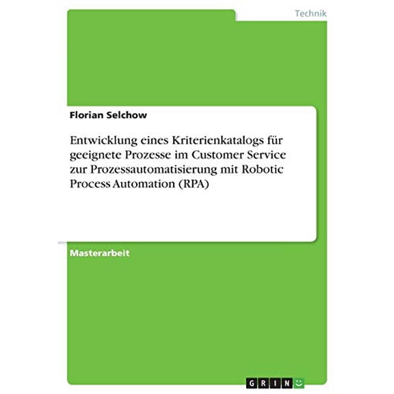 Entwicklung eines Kriterienkatalogs für geeignete Prozesse im Customer Service zur Prozessautomatisierung mit Robotic Process Automation (RPA)