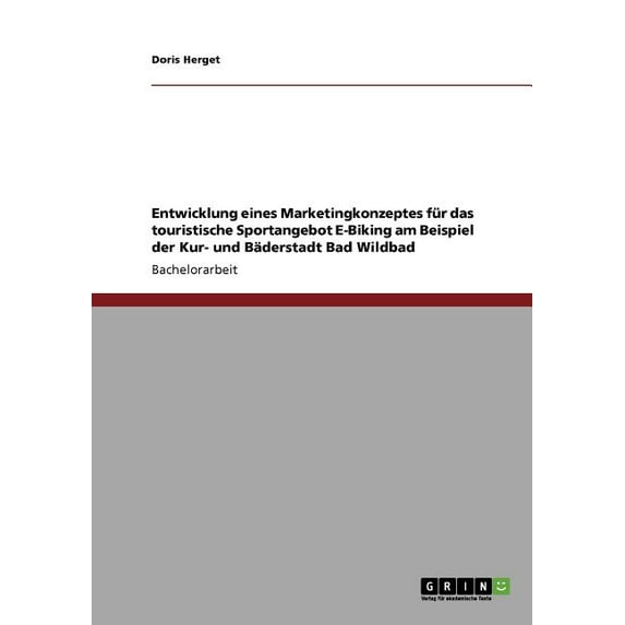 Entwicklung Eines Marketingkonzeptes Fur Das Touristische Sportangebot E-Biking Am Beispiel Der Kur- Und Baderstadt Bad Wildbad