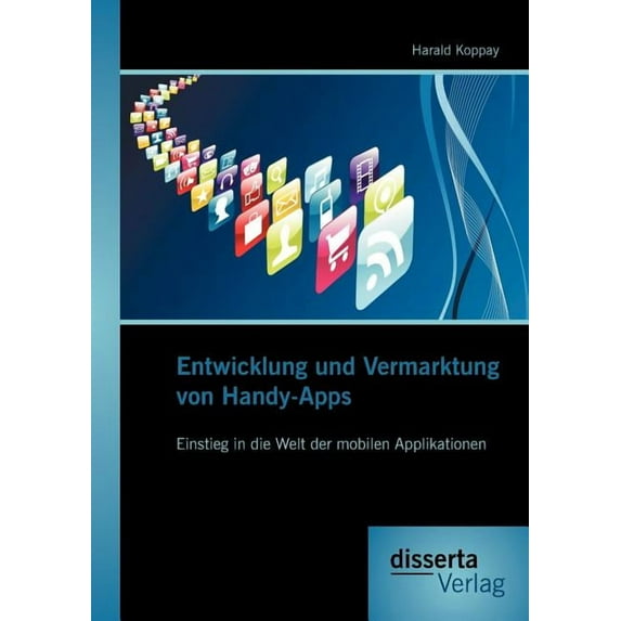 Entwicklung und Vermarktung von Handy-Apps: Einstieg in die Welt der mobilen Applikationen (Paperback)