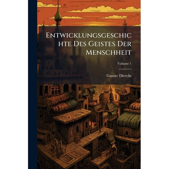 Entwicklungsgeschichte Des Geistes Der Menschheit : In Gemeinverständlicher Darstellung; Volume 1 (Paperback)