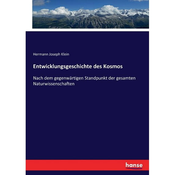 Entwicklungsgeschichte des Kosmos: Nach dem gegenwärtigen Standpunkt der gesamten Naturwissenschaften, (Paperback)