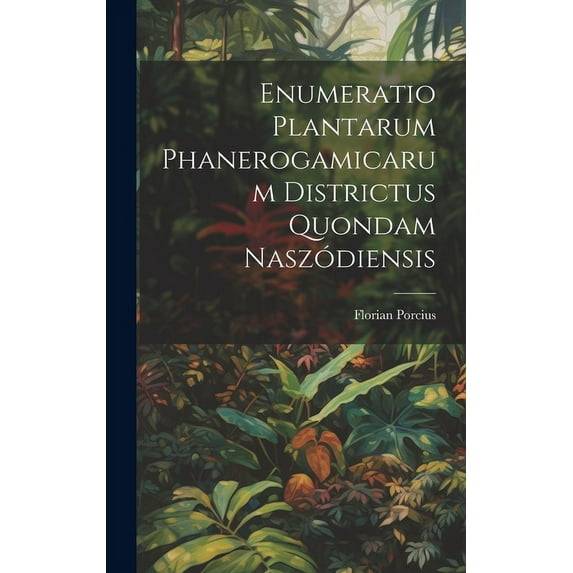 Enumeratio Plantarum Phanerogamicarum Districtus Quondam Naszódiensis (Hardcover)