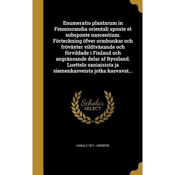 Enumeratio plantarum in Fennoscandia orientali sponte et subsponte nascentium. Frteckning fver ormbunkar och frvxter vildtvxande och frvildade i Finland och angrnsande delar af Ryssland. Luettelo saniaisista ja siemenkasveista jotka kasvavat... (Hardcover)