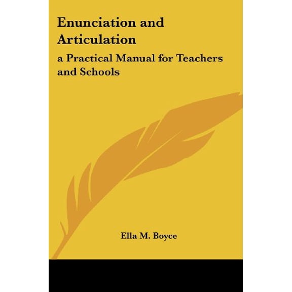 Enunciation And Articulation : A Practical Manual for Teachers And Schools