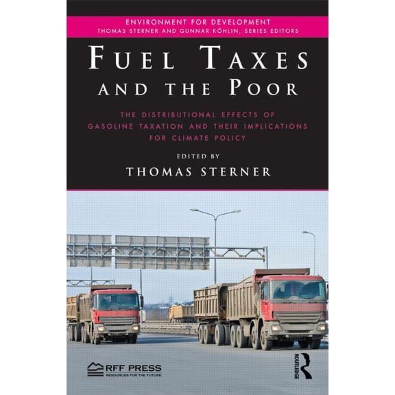 Environment for Development Fuel Taxes and the Poor: The Distributional Effects of Gasoline Taxation and Their Implications for Climate Policy, (Hardcover)