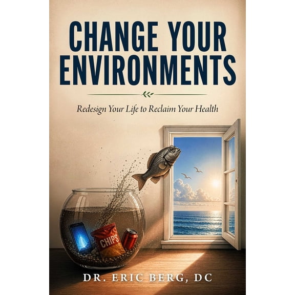 Change Your Environments: Redesign Your Life to Reclaim Your Health, (Hardcover)