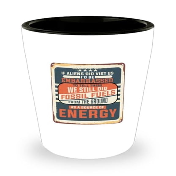 Environment Shot Glass, If Aliens Did Visit Us I'D Be Embarrassed To Tell Them We Still Dig Fossil Fuels From The Ground As A Source Of Energy, Future Gift, Mini Glassware, 1.5oz Cup