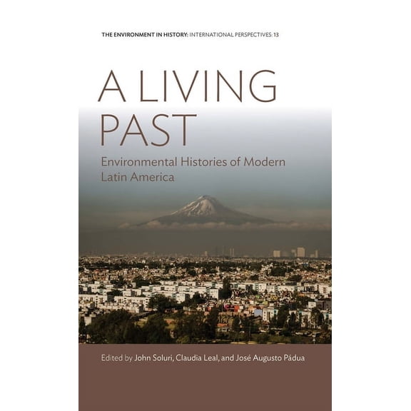 Environment in History: International Pe A Living Past: Environmental Histories of Modern Latin America, Book 13, (Paperback)
