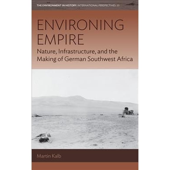 Pre-Owned Environment in History: International Perspectives: Environing Empire: Nature, Infrastructure and the Making of German Southwest Africa (Hardcover)