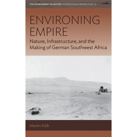 Environment in History: International Pe Environing Empire: Nature, Infrastructure and the Making of German Southwest Africa, Book 23, (Paperback)