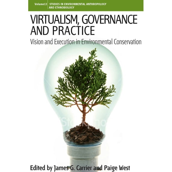 Environmental Anthropology and Ethnobiol Virtualism, Governance and Practice: Vision and Execution in Environmental Conservation, Book 13, (Hardcover)