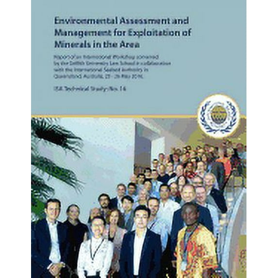ISA Technical Study: Environmental Assessment and Management for Exploitation of Minerals in the Area: Report of an International Workshop convened by the Griffith University Law School in collaborati