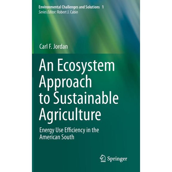 Environmental Challenges and Solutions An Ecosystem Approach to Sustainable Agriculture: Energy Use Efficiency in the American South, Book 1, (Hardcover)