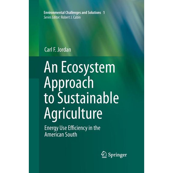Environmental Challenges and Solutions An Ecosystem Approach to Sustainable Agriculture: Energy Use Efficiency in the American South, Book 1, (Paperback)