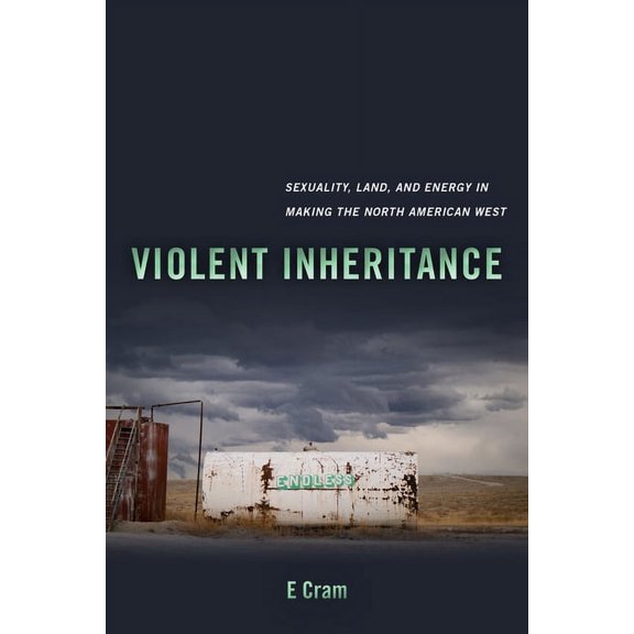 Environmental Communication, Power, and Violent Inheritance: Sexuality, Land, and Energy in Making the North American West Volume 3, (Paperback)