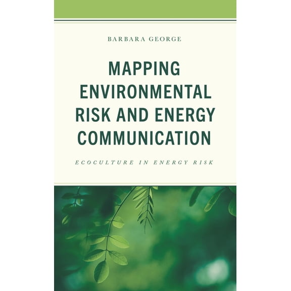 Environmental Communication and Nature:  Mapping Environmental Risk and Energy Communication: Ecoculture in Energy Risk, (Hardcover)