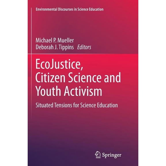 Environmental Discourses in Science Educ Ecojustice, Citizen Science and Youth Activism: Situated Tensions for Science Education, Book 1, (Paperback)