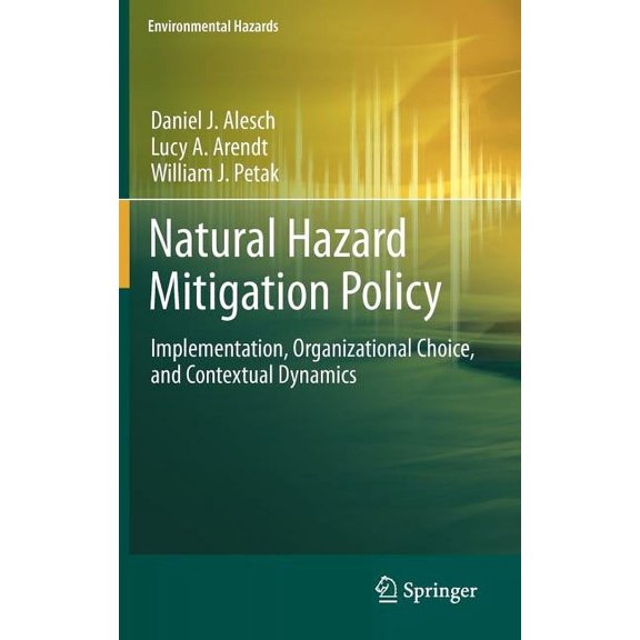Environmental Hazards Natural Hazard Mitigation Policy: Implementation, Organizational Choice, and Contextual Dynamics, (Hardcover)