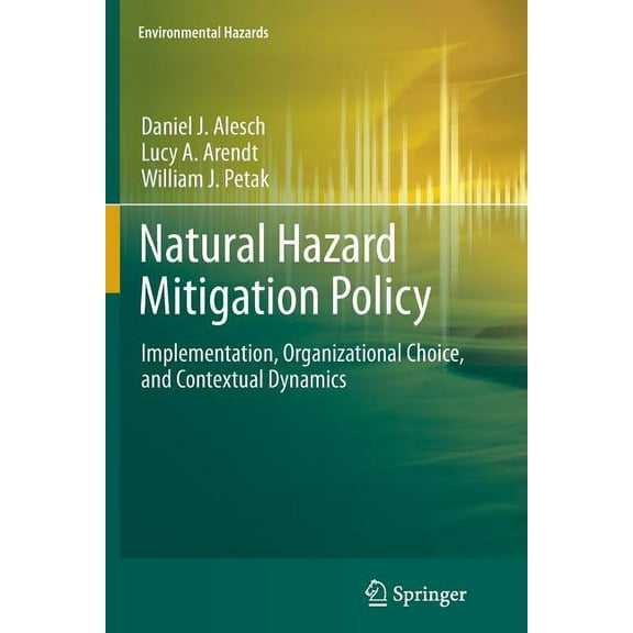 Environmental Hazards Natural Hazard Mitigation Policy: Implementation, Organizational Choice, and Contextual Dynamics, (Paperback)