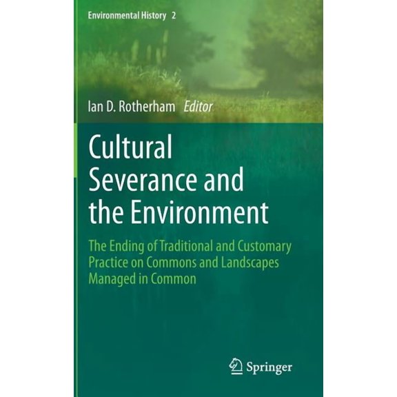 Environmental History Cultural Severance and the Environment: The Ending of Traditional and Customary Practice on Commons and Landscapes Manag, Book 2, (Hardcover)