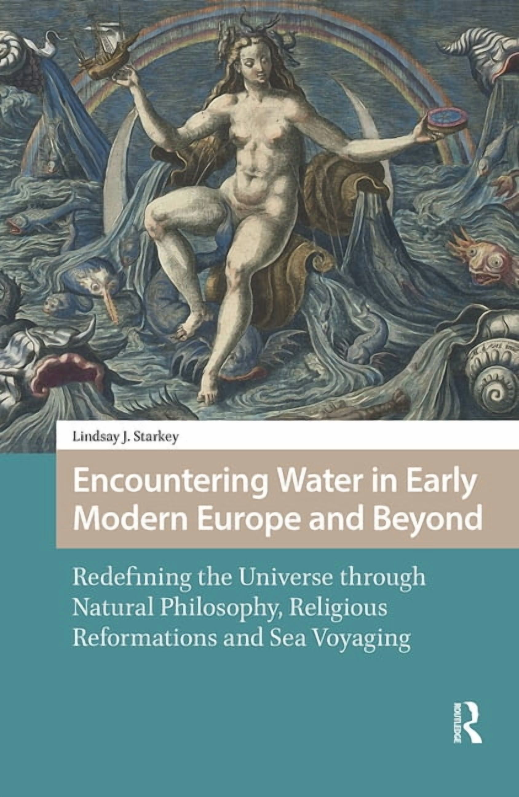 Environmental Humanities in Pre-Modern C Encountering Water in Early Modern Europe and Beyond: Redefining the Universe through Natural Philosophy, Religious Refo, (Hardcover)