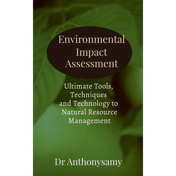 Environmental Impact Assessment: Ultimate Tools, Techniques and Technology to Natural Resource Management, (Paperback)