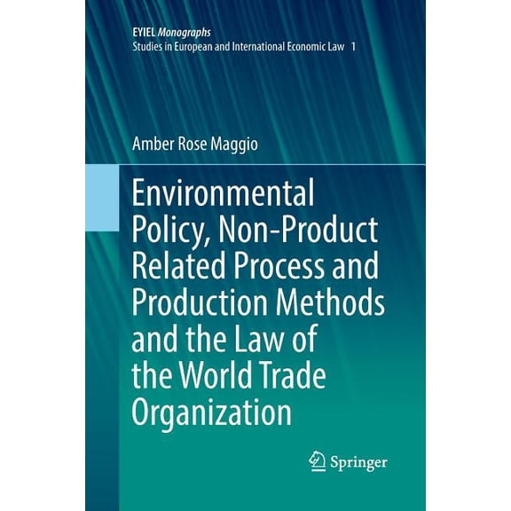 Environmental Policy, Non-Product Related Process and Production Methods and the Law of the World Trade Organization, (Paperback)