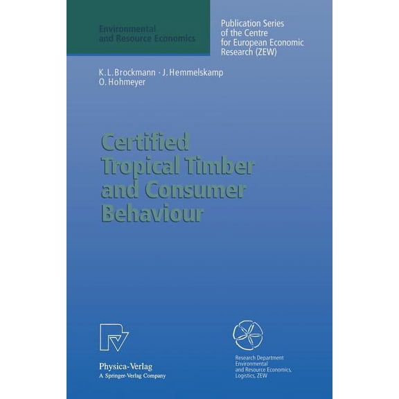 Environmental and Resource Economics Certified Tropical Timber and Consumer Behaviour: The Impact of a Certification Scheme for Tropical Timber from Sustaina, (Paperback)
