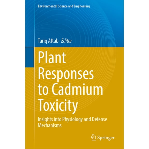 Environmental Science and Engineering Plant Responses to Cadmium Toxicity: Insights Into Physiology and Defense Mechanisms, (Hardcover)