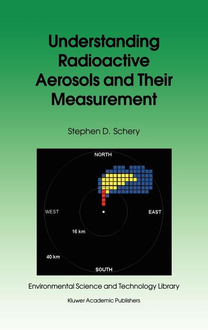 Environmental Science and Technology Lib Understanding Radioactive Aerosols and Their Measurement, Book 19, (Hardcover)