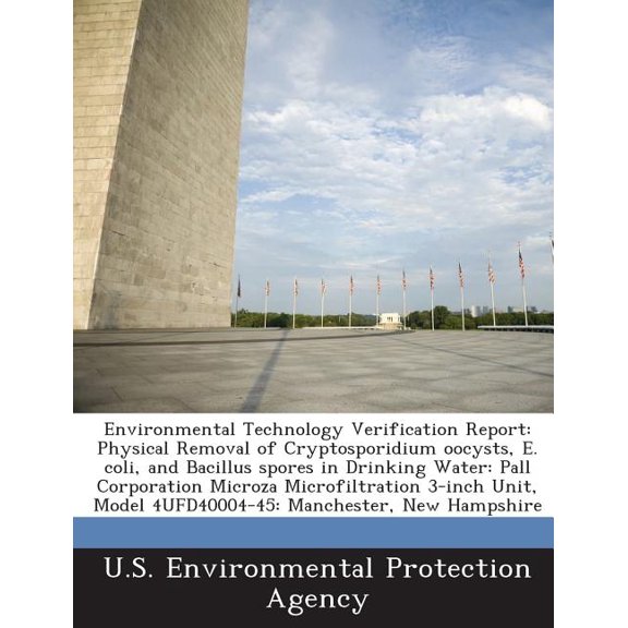 Environmental Technology Verification Report : Physical Removal of Cryptosporidium Oocysts, E. Coli, and Bacillus Spores in Drinking Water: Pall Corpor (Paperback)