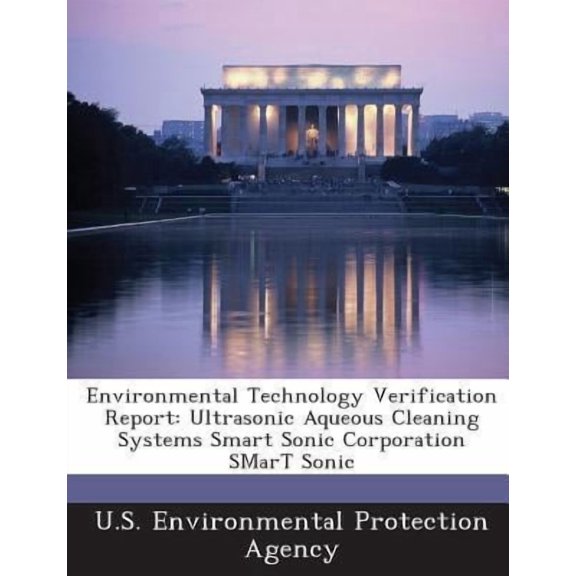 Environmental Technology Verification Report: Ultrasonic Aqueous Cleaning Systems Smart Sonic Corporation Smart Sonic Paperback