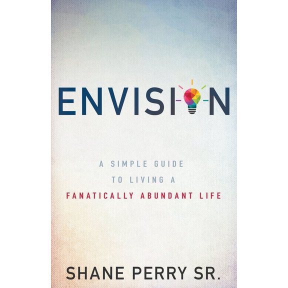 Envision : A Simple Guide to Living a Fanatically Abundant Life (Paperback)