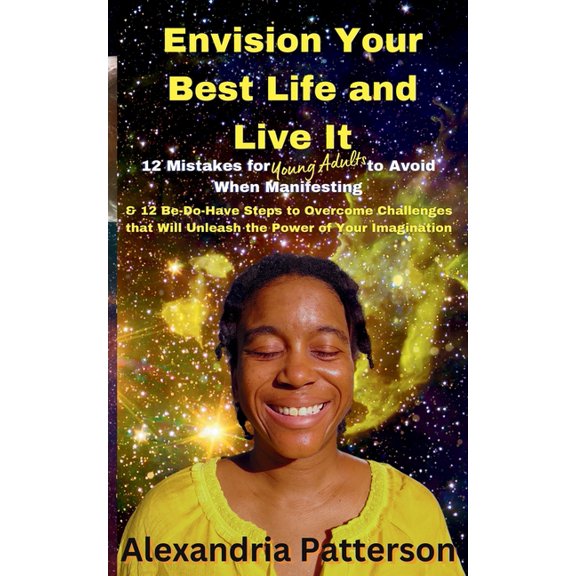 Envision Your Best Life and Live It: 12 Mistakes for Young Adults to Avoid When Manifesting & 12 Be-Do-Have Steps to Ove, (Paperback)