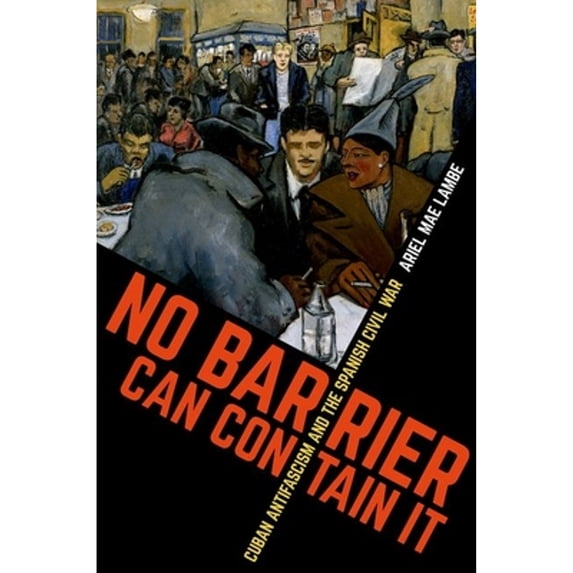 Pre-Owned No Barrier Can Contain It: Cuban Antifascism and the Spanish Civil War (Envisioning Cuba) Paperback