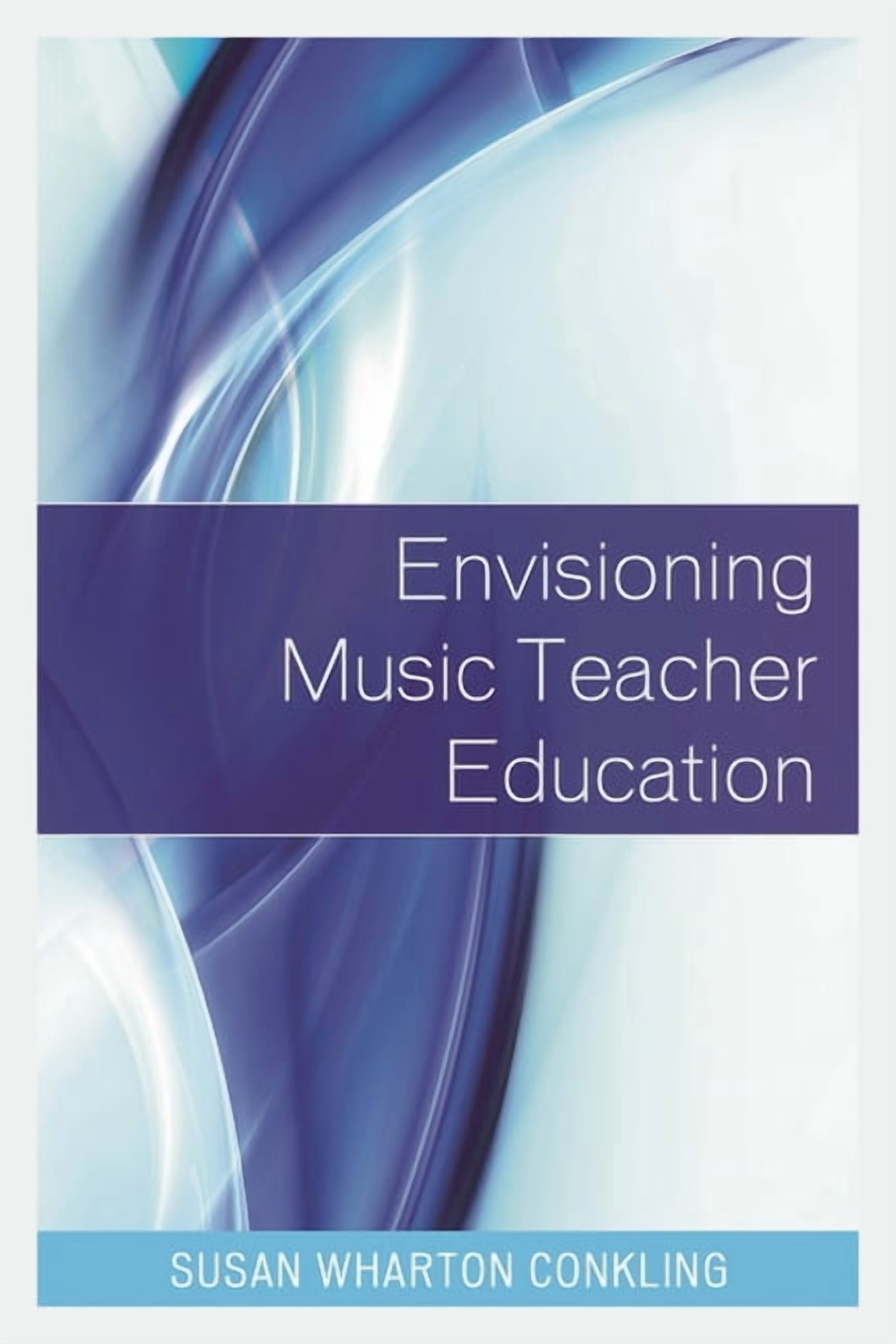Envisioning Music Teacher Education, (Paperback)