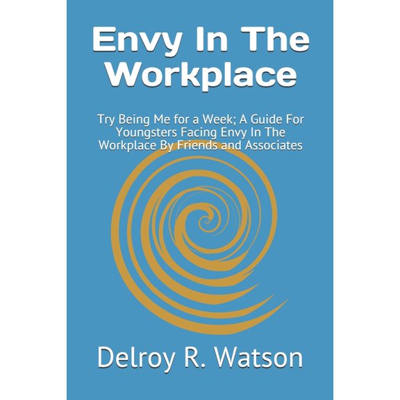 Envy In The Workplace: Try Being Me for a Week; A Guide For Youngsters Facing Envy In The Workplace By Friends and Assoc, (Paperback)