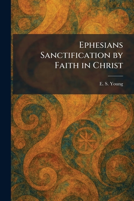 Ephesians Sanctification by Faith in Christ, (Paperback)