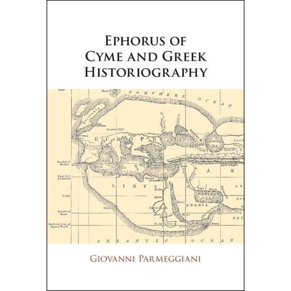 Ephorus of Cyme and Greek Historiography, (Hardcover)